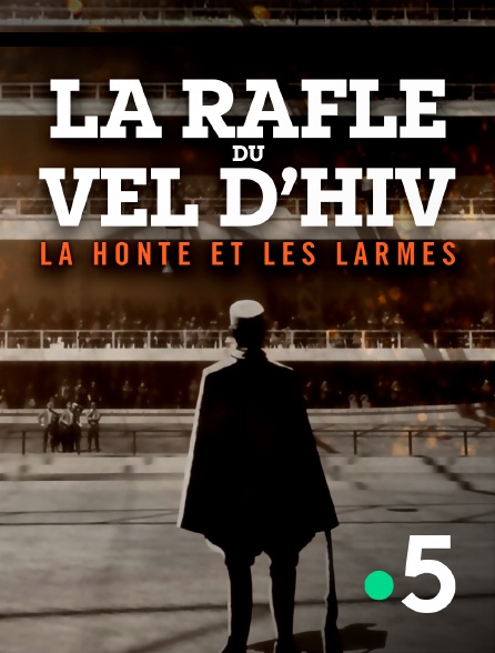 France 5 - La rafle du Vel d'Hiv, la honte et les larmes