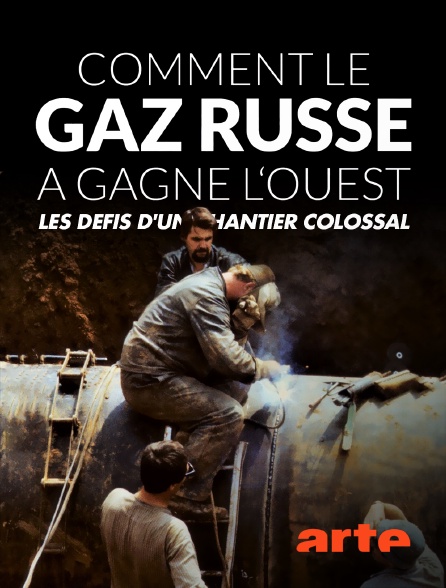 Arte - Comment le gaz russe a gagné l'Ouest : Les défis d'un chantier colossal