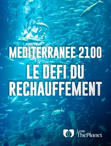 Love the Planet - Méditerranée 2100 : le défi du réchauffement