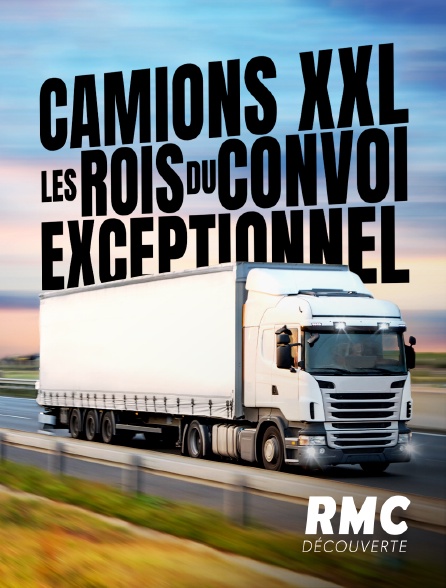 RMC Découverte - Camions XXL : les rois du convoi exceptionnel