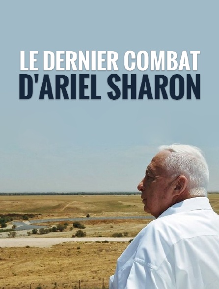 Le dernier combat d'Ariel Sharon