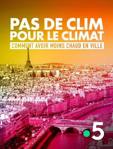 France 5 - Pas de clim pour le climat : Comment avoir moins chaud en ville