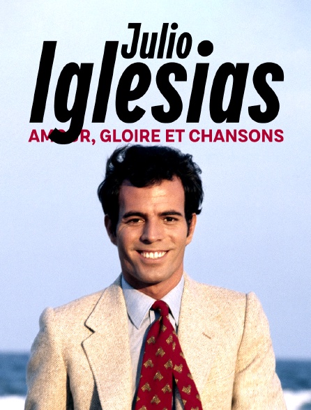 Julio Iglesias : amour, gloire et chansons
