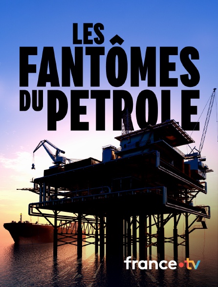 France.tv - Les fantômes du pétrole
