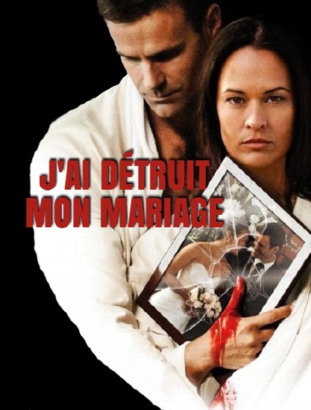 J'ai détruit mon mariage