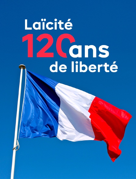 Laïcité, 120 ans de liberté