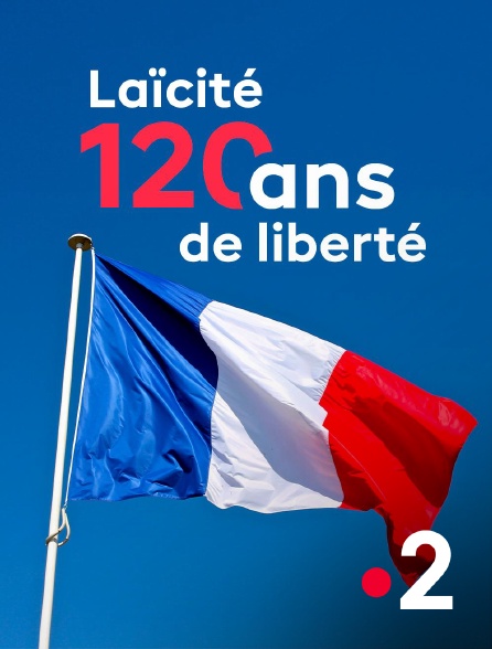 France 2 - Laïcité, 120 ans de liberté