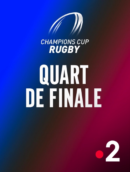 France 2 - Rugby - Champions Cup : Quart de finale