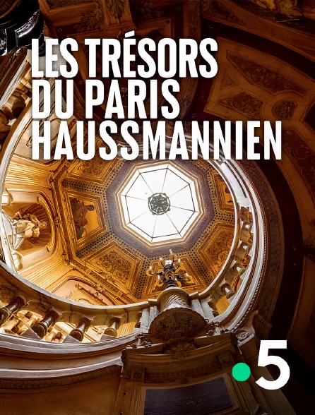 France 5 - Les trésors du Paris haussmannien