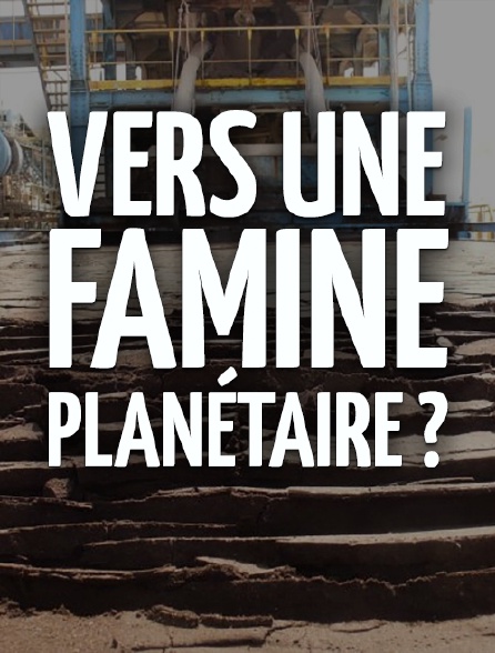 Vers une famine planétaire ?