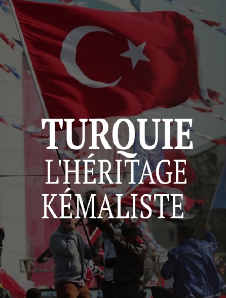 Turquie, l'héritage kémaliste