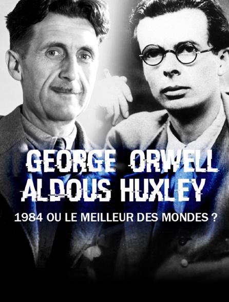 George Orwell, Aldous Huxley : 1984 ou Le meilleur des mondes ?