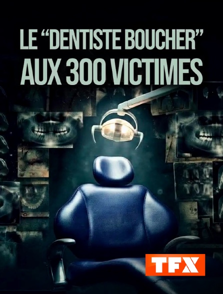 TFX - Le "dentiste boucher" aux 300 victimes
