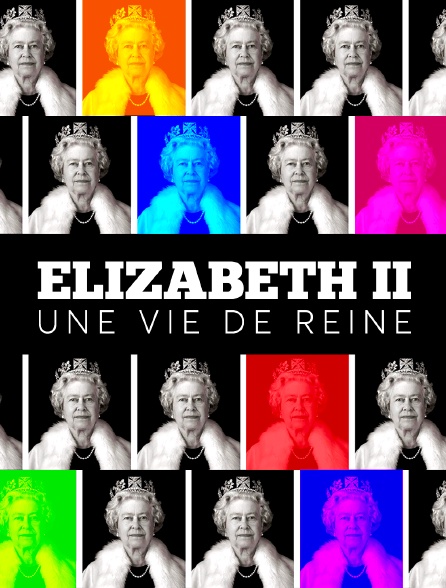 Elizabeth II, une vie de reine