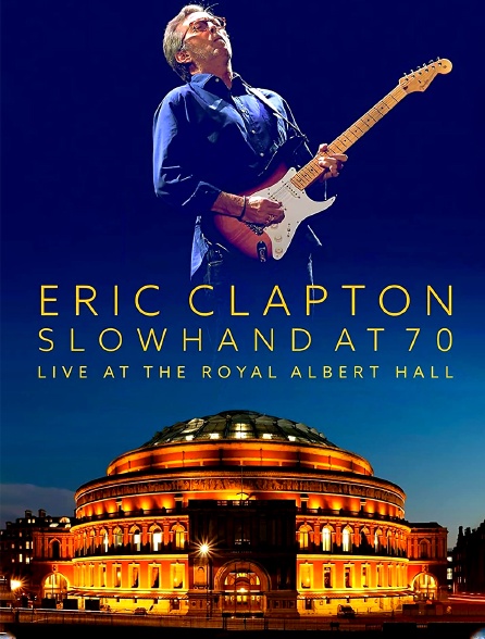 Eric Clapton : Slowhand at 70 - Live at the Royal Albert Hall