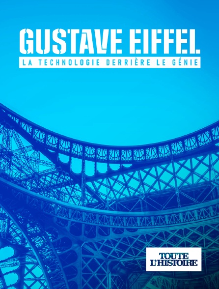 Toute l'Histoire - Gustave Eiffel, la technologie derrière le génie