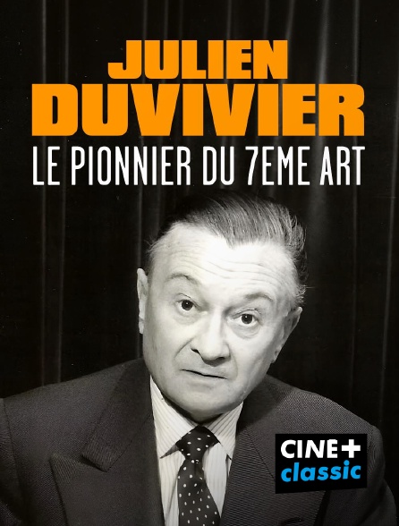 CINE+ Classic - Julien Duvivier, le pionnier du 7ème art en replay