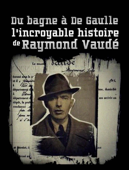 Du bagne à De Gaulle, l'incroyable histoire de Raymond Vaudé