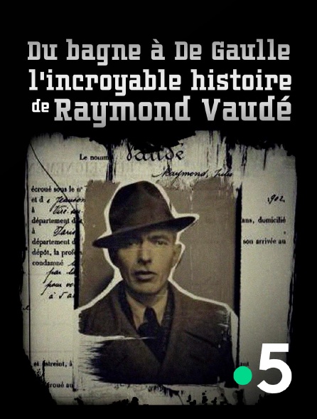 France 5 - Du bagne à De Gaulle, l'incroyable histoire de Raymond Vaudé