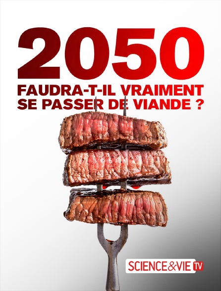 Science et Vie TV - 2050 : faudra-t-il vraiment se passer de viande ? en replay