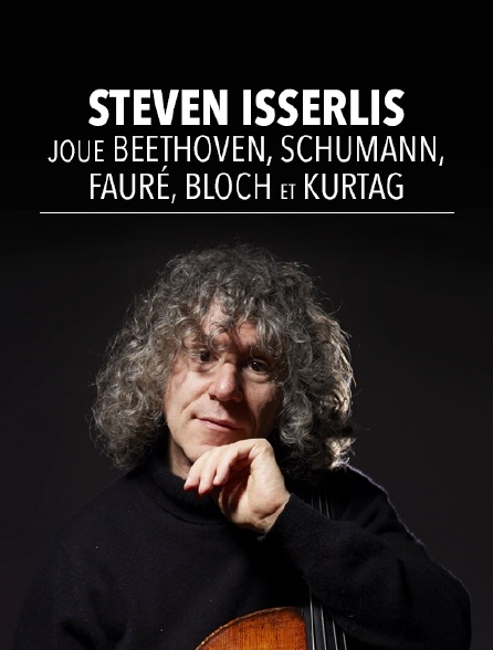 Steven Isserlis joue Beethoven, Schumann, Fauré, Bloch et Kurtag