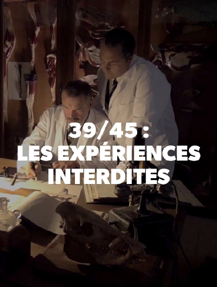 39/45 : les expériences interdites