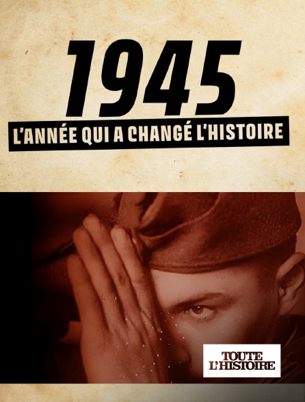 Toute l'Histoire - 1945 : l'année qui a changé l'histoire