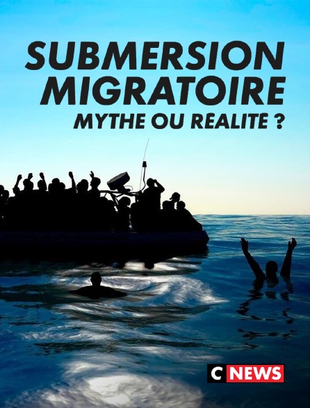 CNEWS - Submersion migratoire : mythe ou réalité
