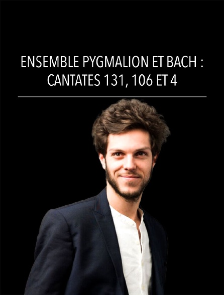 Ensemble Pygmalion et Bach : Cantates 131, 106 et 4