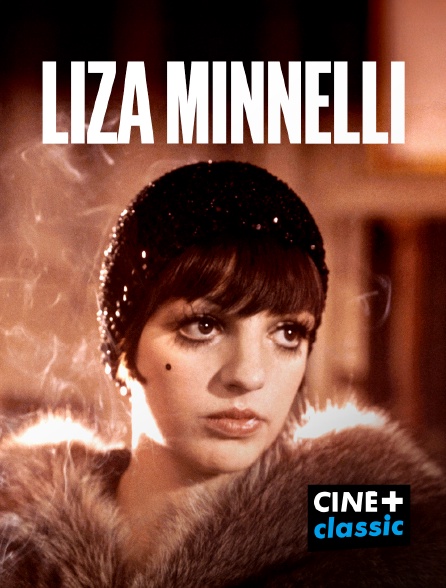 CINE+ Classic - Liza Minnelli, la dernière héritière d'Hollywood