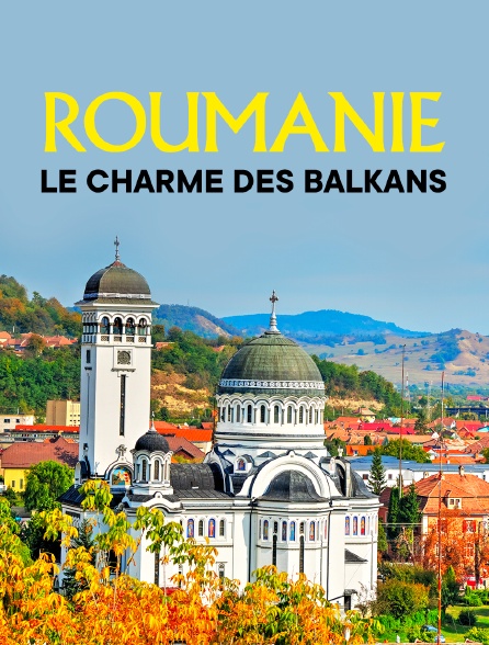 Roumanie, le charme des Balkans