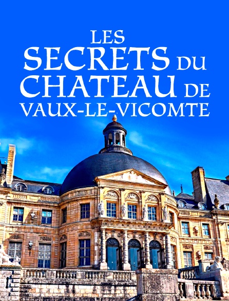 Les secrets du château de Vaux-le-Vicomte