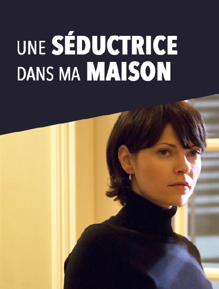 Une séductrice dans ma maison