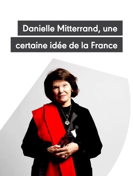 Danielle Mitterrand, une certaine idée de la France