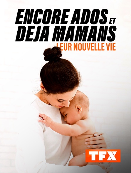 TFX - Encore ados et déjà mamans : leur nouvelle vie
