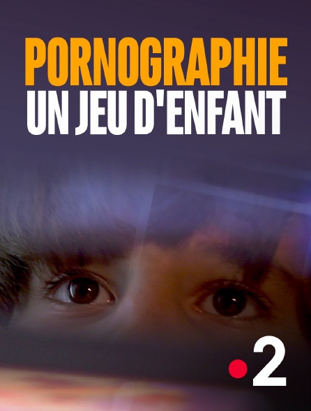 France 2 - Pornographie : un jeu d'enfant