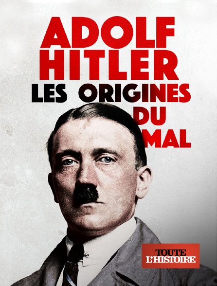 Toute l'Histoire - Adolf Hitler : les origines du mal