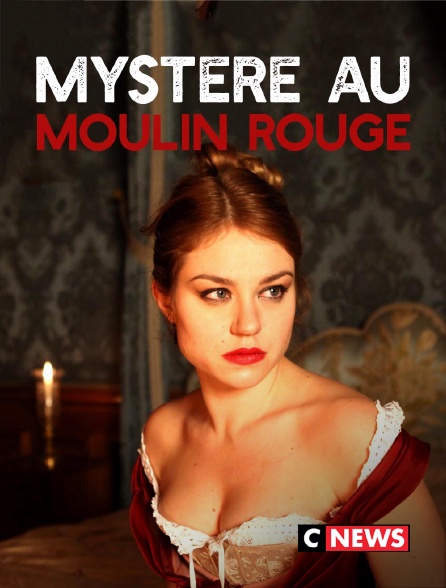 CNEWS - Mystère au Moulin Rouge