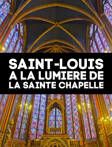 Saint Louis, à la lumière de la Sainte Chapelle