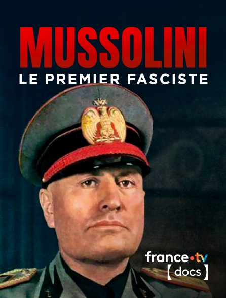 France TV Docs - Mussolini, le premier fasciste
