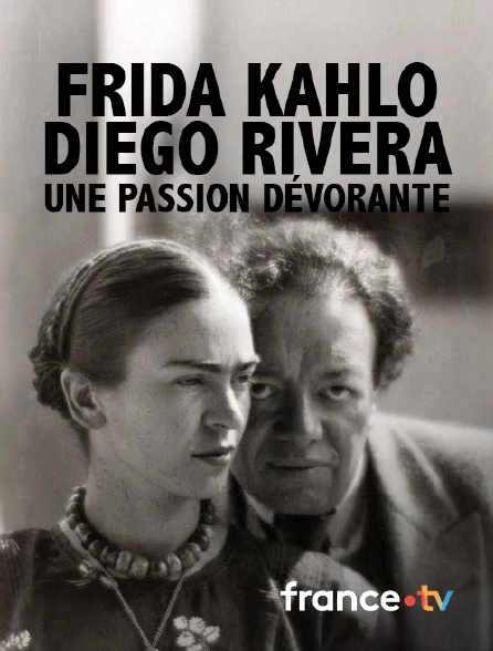 France.tv - Frida Kahlo, Diego Rivera, une passion dévorante