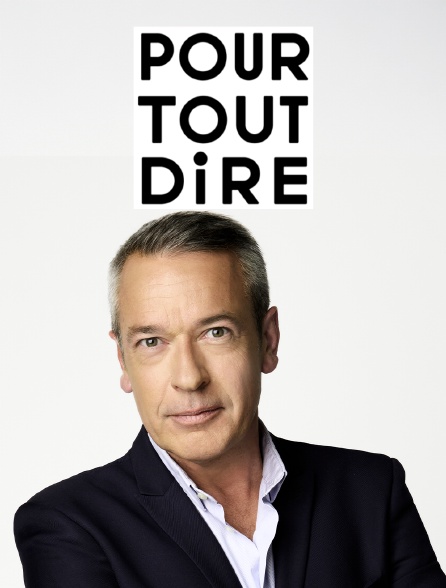 Pour tout dire