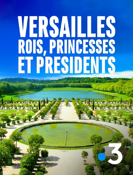 France 3 - Versailles, rois, princesses et présidents