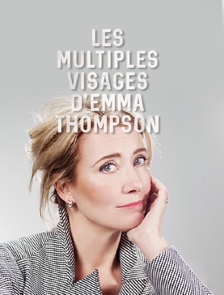 Les multiples visages d'Emma Thompson