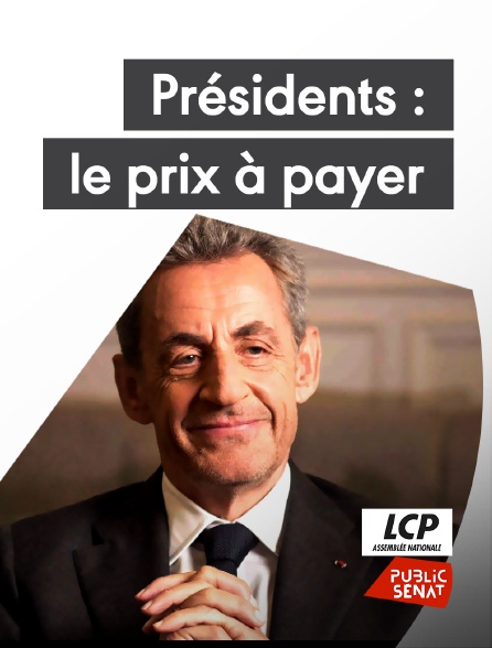 LCP Public Sénat - Présidents : le prix à payer