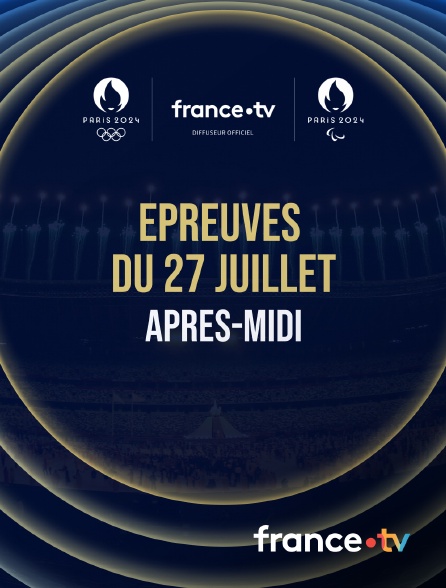 france.tv - Paris 2024 - Epreuves du 27 juillet : Session d'après-midi
