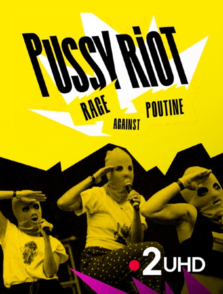 France 2 UHD - Pussy Riot, rage against Poutine