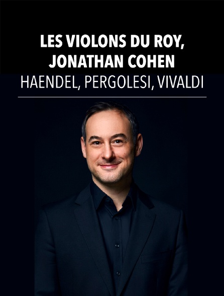 Les Violons du Roy, Jonathan Cohen : Haendel, Pergolesi, Vivaldi