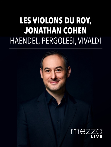 Mezzo Live HD - Les Violons du Roy, Jonathan Cohen : Haendel, Pergolesi, Vivaldi