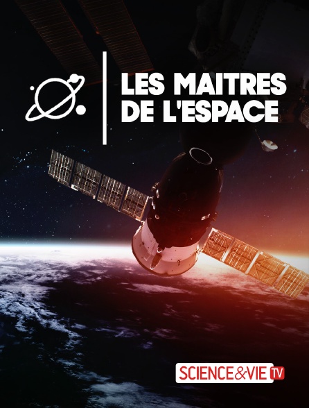 Science et Vie TV - Les maîtres de l'espace